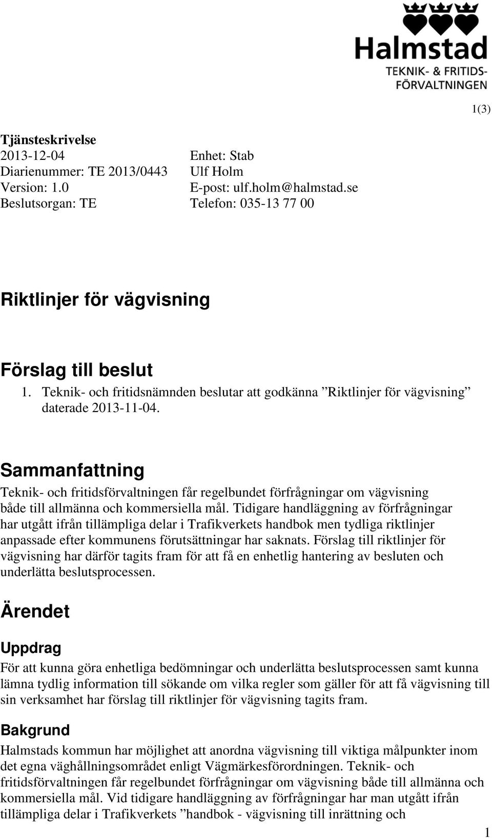 Sammanfattning Teknik- och fritidsförvaltningen får regelbundet förfrågningar om vägvisning både till allmänna och kommersiella mål.