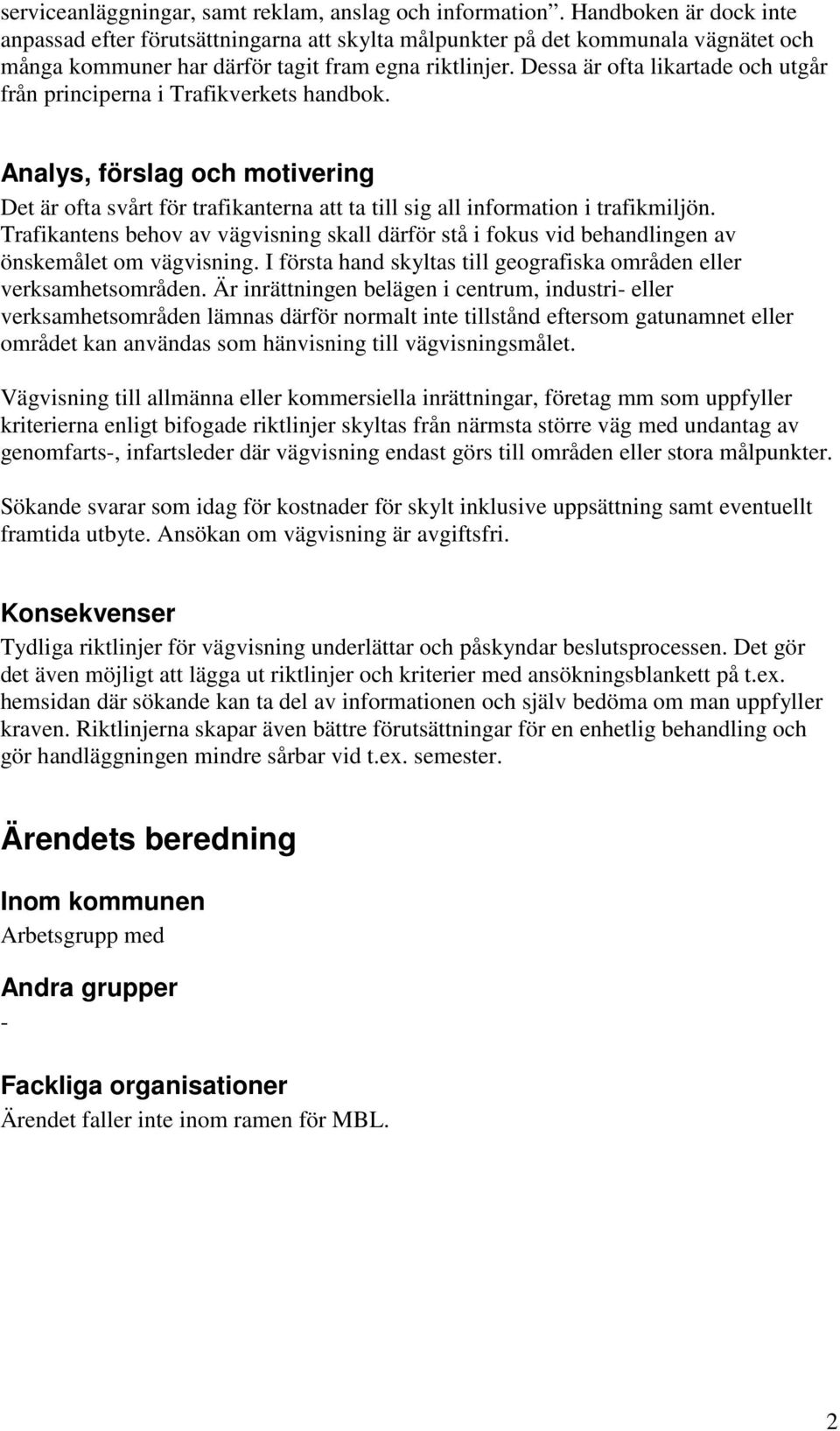 Dessa är ofta likartade och utgår från principerna i Trafikverkets handbok. Analys, förslag och motivering Det är ofta svårt för trafikanterna att ta till sig all information i trafikmiljön.