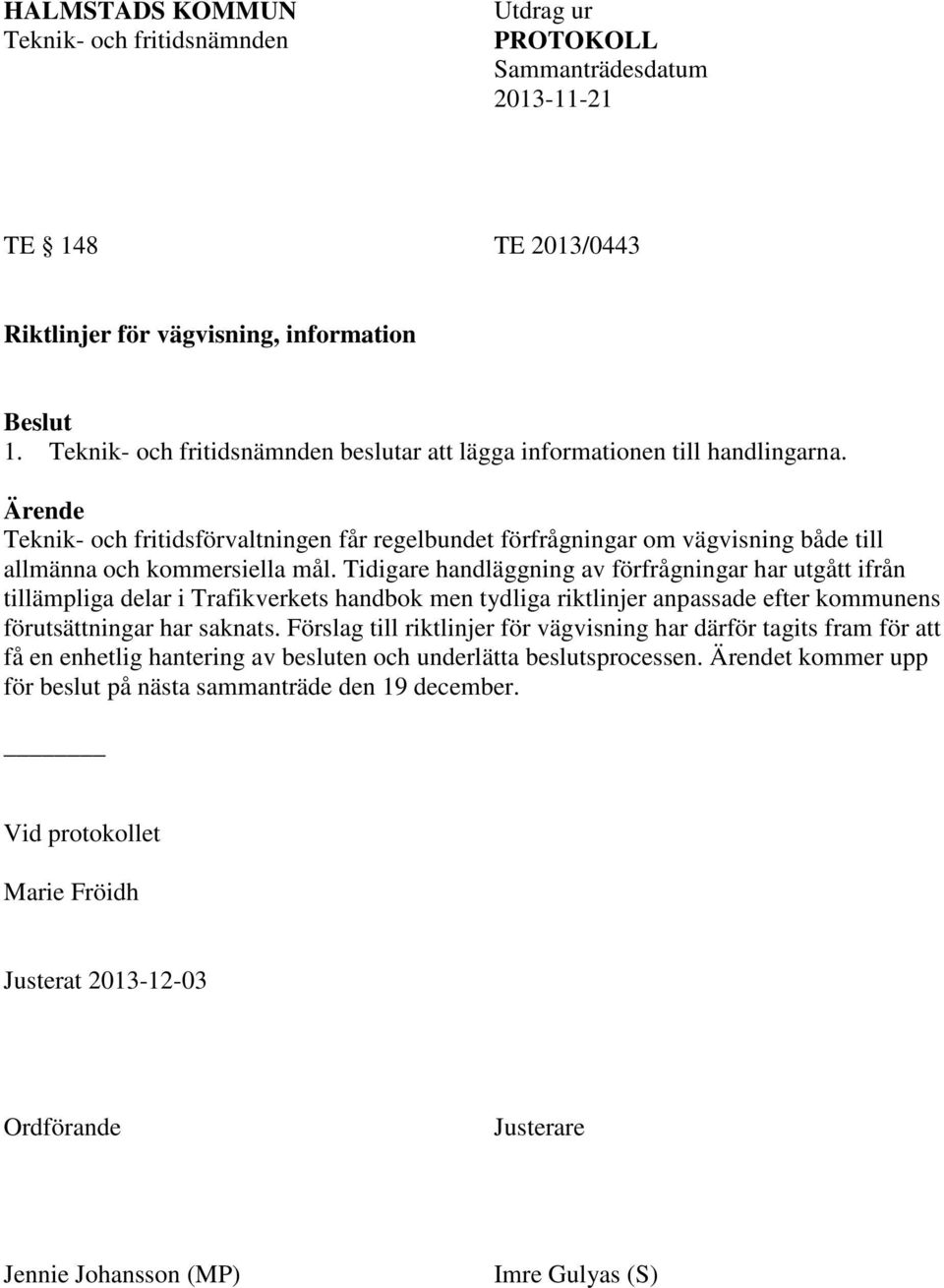 Ärende Teknik- och fritidsförvaltningen får regelbundet förfrågningar om vägvisning både till allmänna och kommersiella mål.