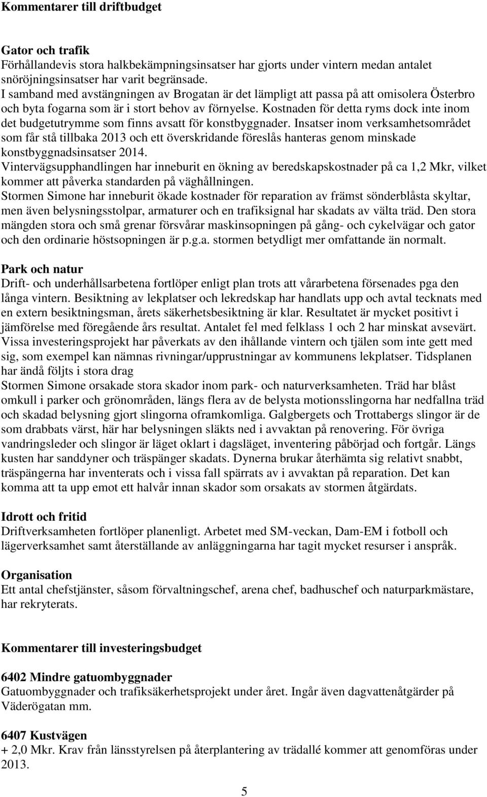 Kostnaden för detta ryms dock inte inom det budgetutrymme som finns avsatt för konstbyggnader.