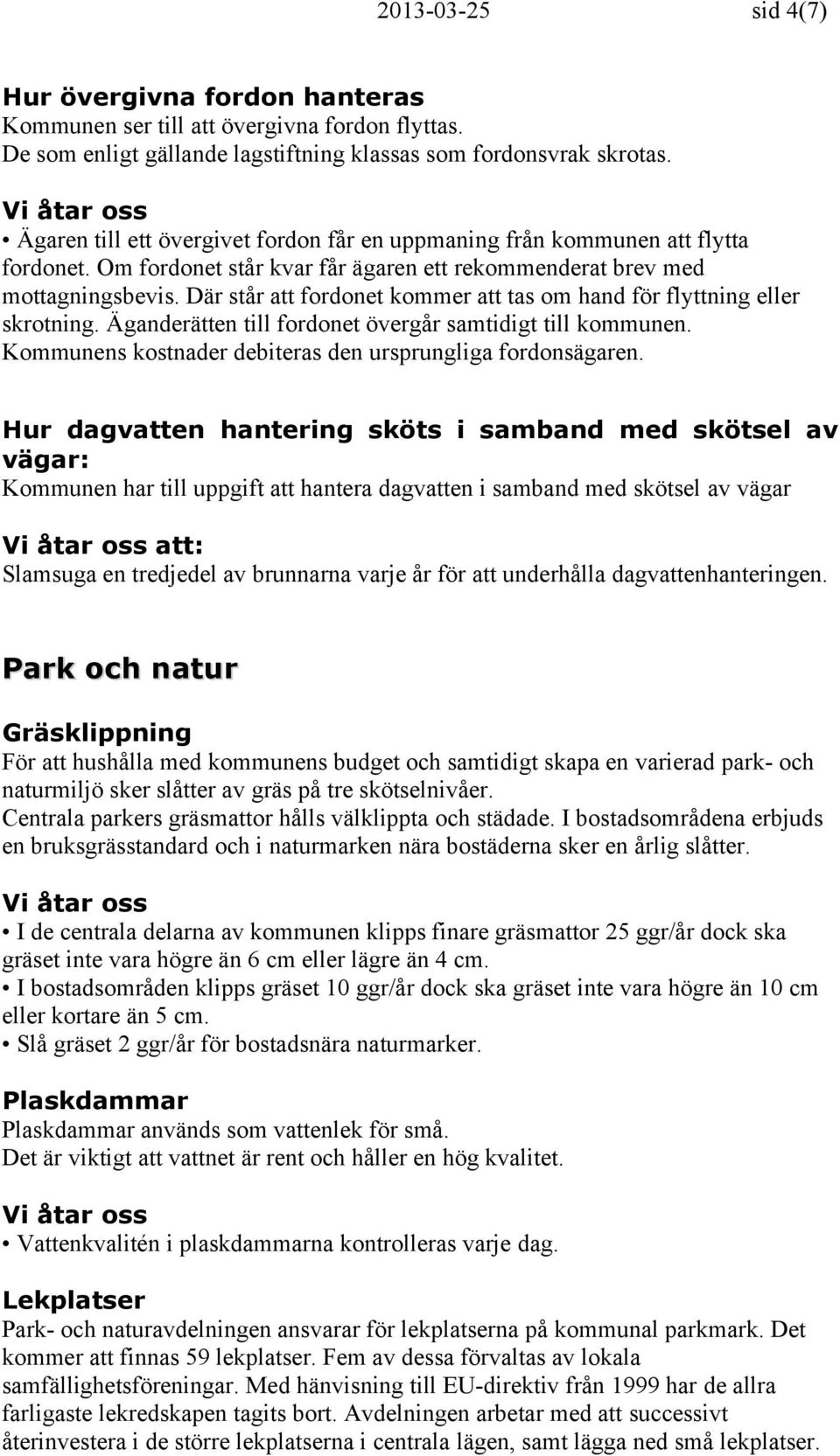 Där står att fordonet kommer att tas om hand för flyttning eller skrotning. Äganderätten till fordonet övergår samtidigt till kommunen. Kommunens kostnader debiteras den ursprungliga fordonsägaren.