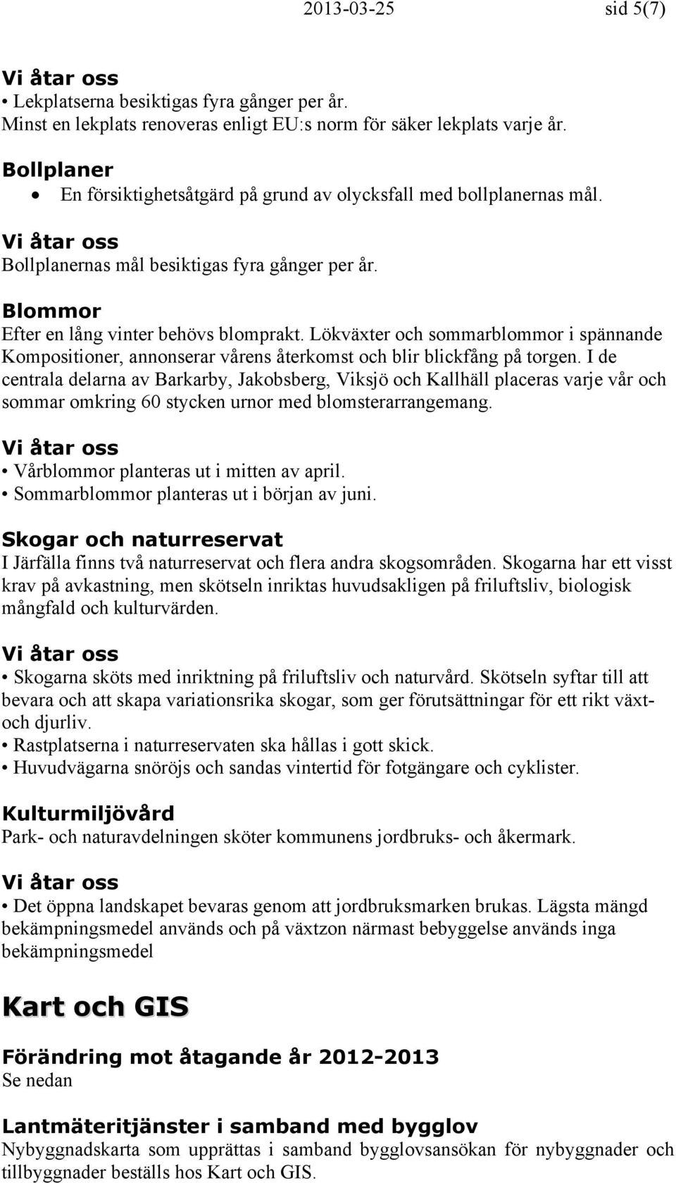 Lökväxter och sommarblommor i spännande Kompositioner, annonserar vårens återkomst och blir blickfång på torgen.