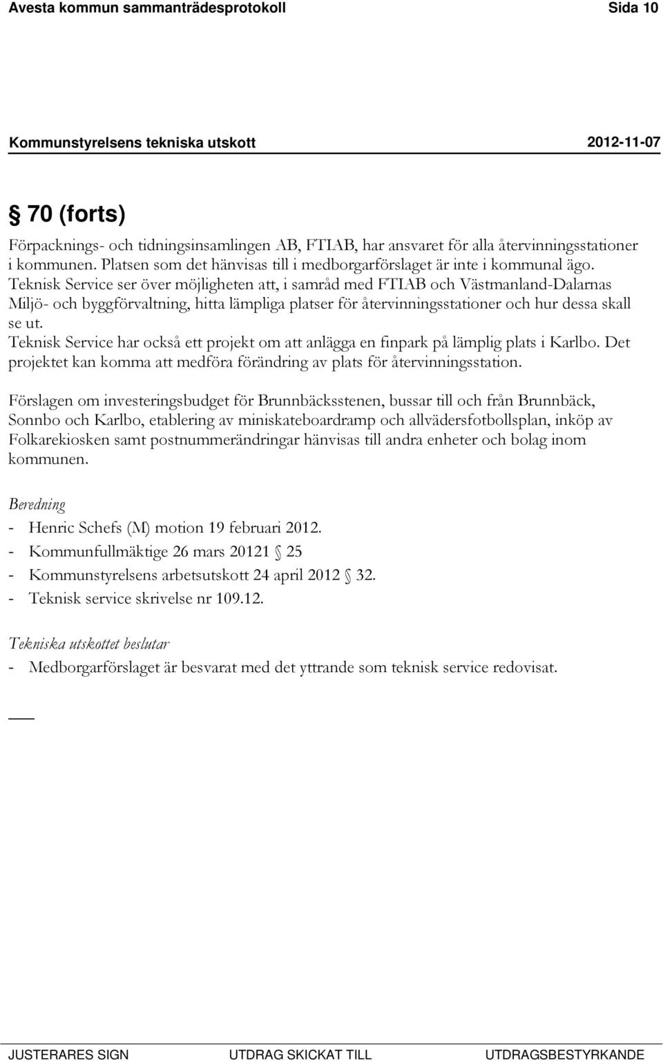 Teknisk Service ser över möjligheten att, i samråd med FTIAB och Västmanland-Dalarnas Miljö- och byggförvaltning, hitta lämpliga platser för återvinningsstationer och hur dessa skall se ut.