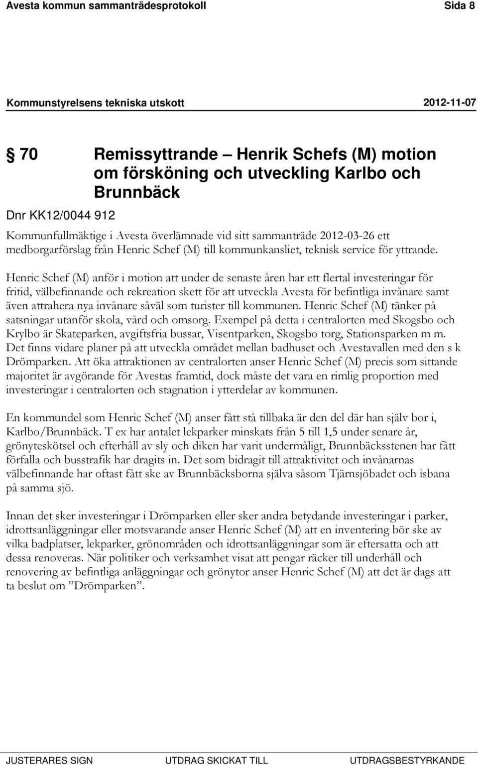 Henric Schef (M) anför i motion att under de senaste åren har ett flertal investeringar för fritid, välbefinnande och rekreation skett för att utveckla Avesta för befintliga invånare samt även