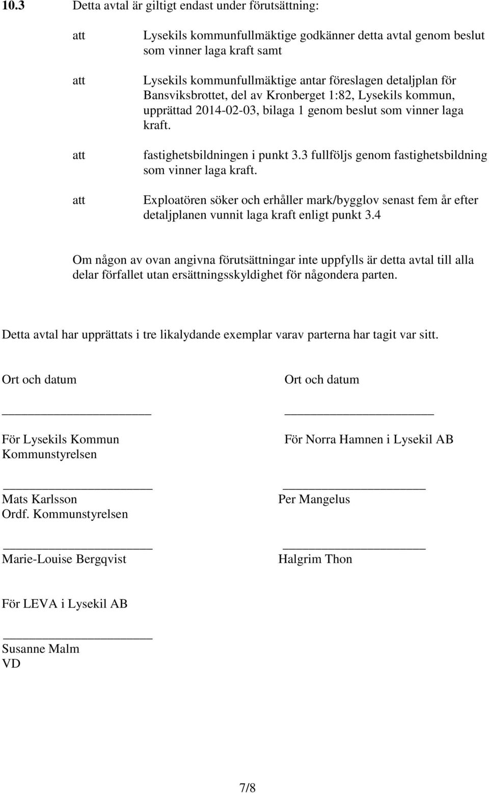 3 fullföljs genom fastighetsbildning som vinner laga kraft. Exploatören söker och erhåller mark/bygglov senast fem år efter detaljplanen vunnit laga kraft enligt punkt 3.