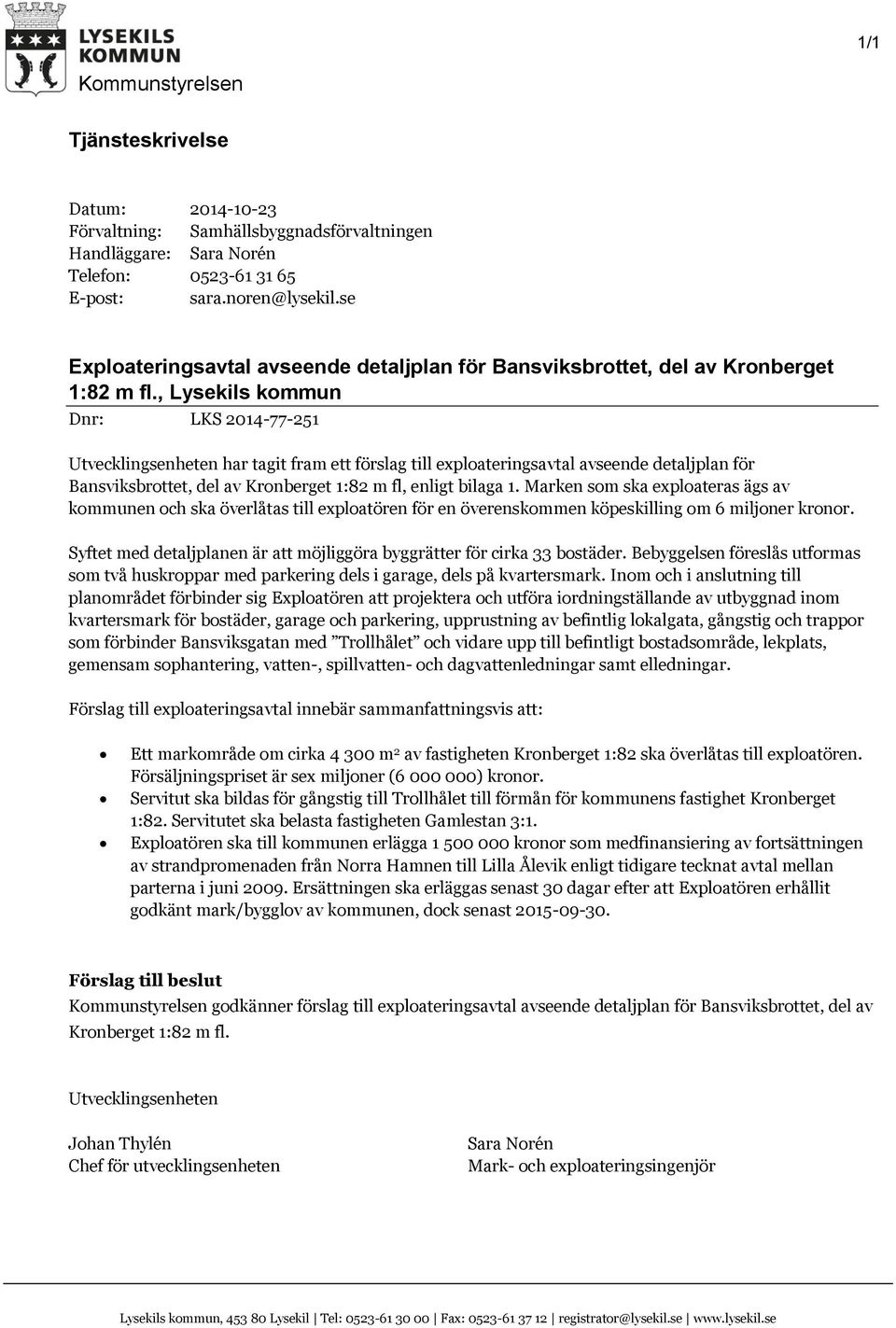 , Lysekils kommun Dnr: LKS 2014-77-251 Utvecklingsenheten har tagit fram ett förslag till exploateringsavtal avseende detaljplan för Bansviksbrottet, del av Kronberget 1:82 m fl, enligt bilaga 1.