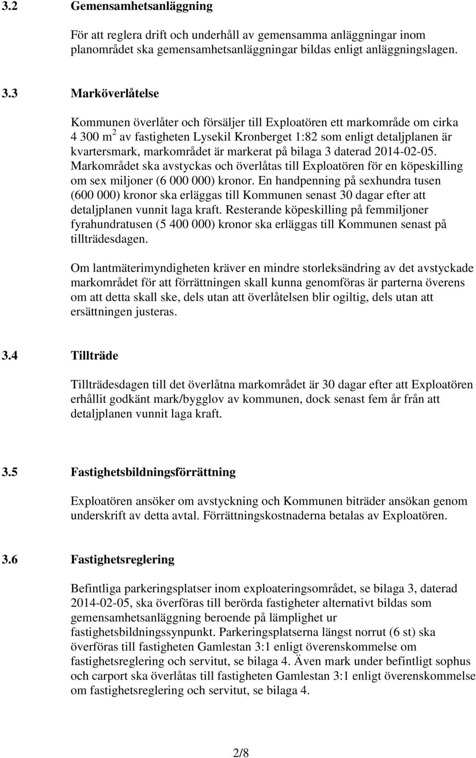 markerat på bilaga 3 daterad 2014-02-05. Markområdet ska avstyckas och överlåtas till Exploatören för en köpeskilling om sex miljoner (6 000 000) kronor.