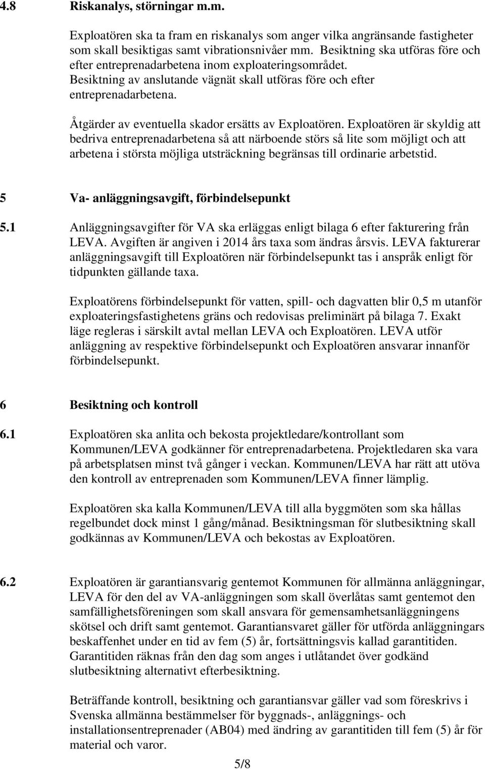 Åtgärder av eventuella skador ersätts av Exploatören.