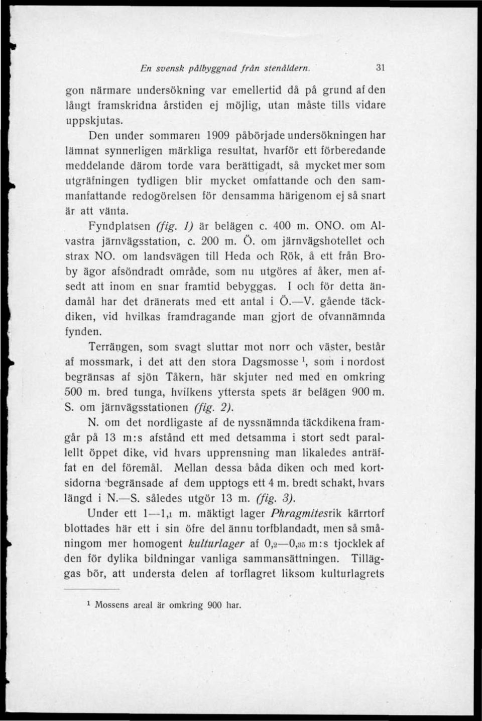 blir mycket omfattande och den sammanfattande redogörelsen för densamma härigenom ej så snart är att vänta. Fyndplatsen (fig. 1) är belägen c. 400 m. ONO. om Alvastra järnvägsstation, c. 200 m. Ö.