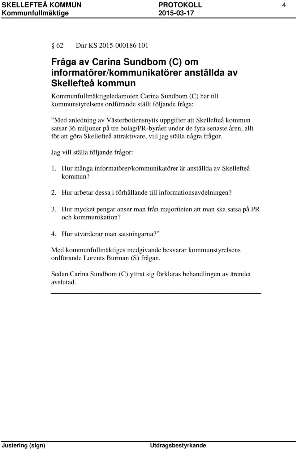 för att göra Skellefteå attraktivare, vill jag ställa några frågor. Jag vill ställa följande frågor: 1. Hur många informatörer/kommunikatörer är anställda av Skellefteå kommun? 2.