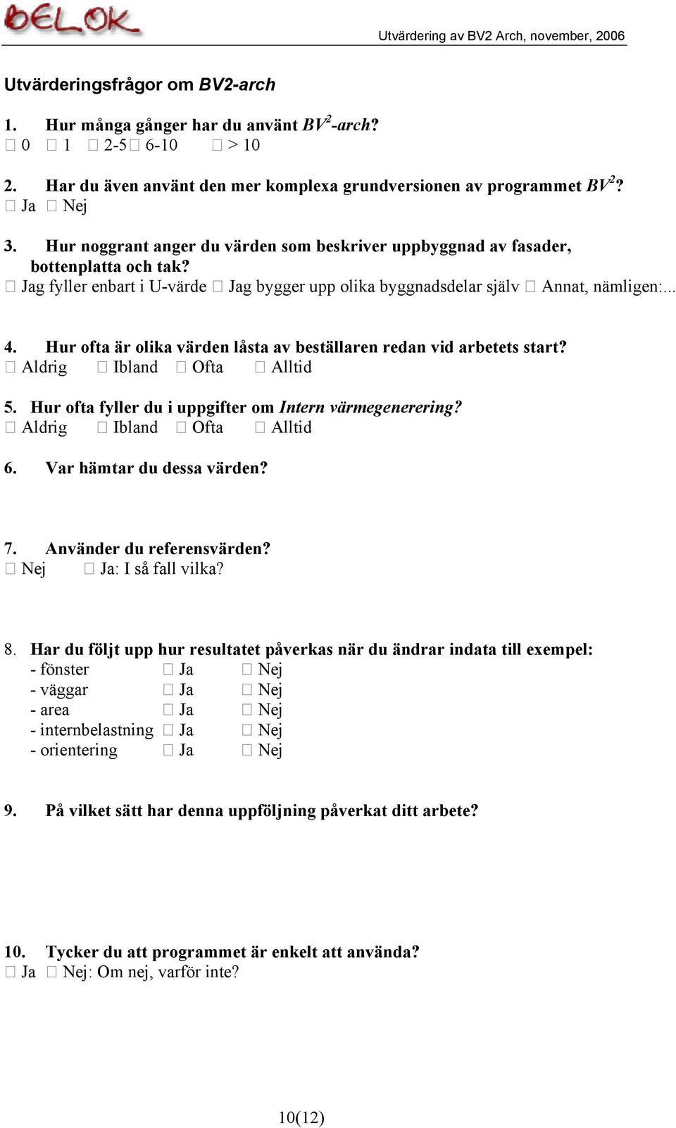 Hur ofta är olika värden låsta av beställaren redan vid arbetets start? Aldrig Ibland Ofta Alltid 5. Hur ofta fyller du i uppgifter om Intern värmegenerering? Aldrig Ibland Ofta Alltid 6.