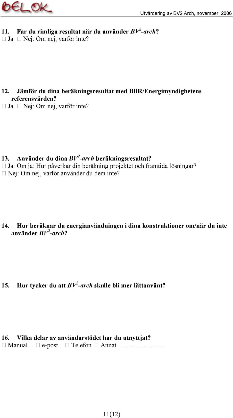 Använder du dina BV 2 -arch beräkningsresultat? Ja: Om ja: Hur påverkar din beräkning projektet och framtida lösningar?