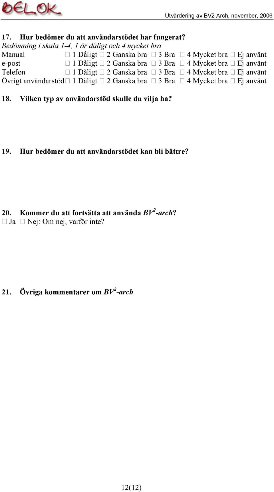 4 Mycket bra Ej använt Telefon 1 Dåligt 2 Ganska bra 3 Bra 4 Mycket bra Ej använt Övrigt användarstöd 1 Dåligt 2 Ganska bra 3 Bra 4 Mycket bra