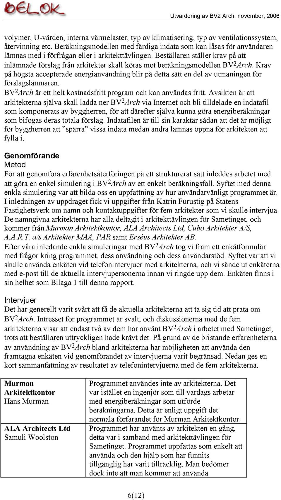 Beställaren ställer krav på att inlämnade förslag från arkitekter skall köras mot beräkningsmodellen BV 2 Arch.