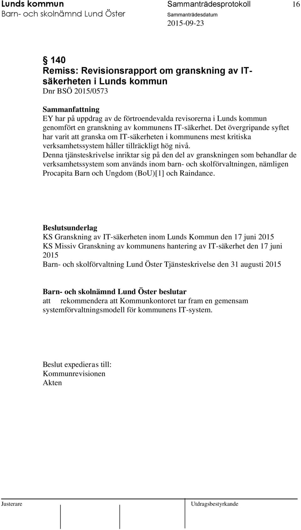 Denna tjänsteskrivelse inriktar sig på den del av granskningen som behandlar de verksamhetssystem som används inom barn- och skolförvaltningen, nämligen Procapita Barn och Ungdom (BoU)[1] och