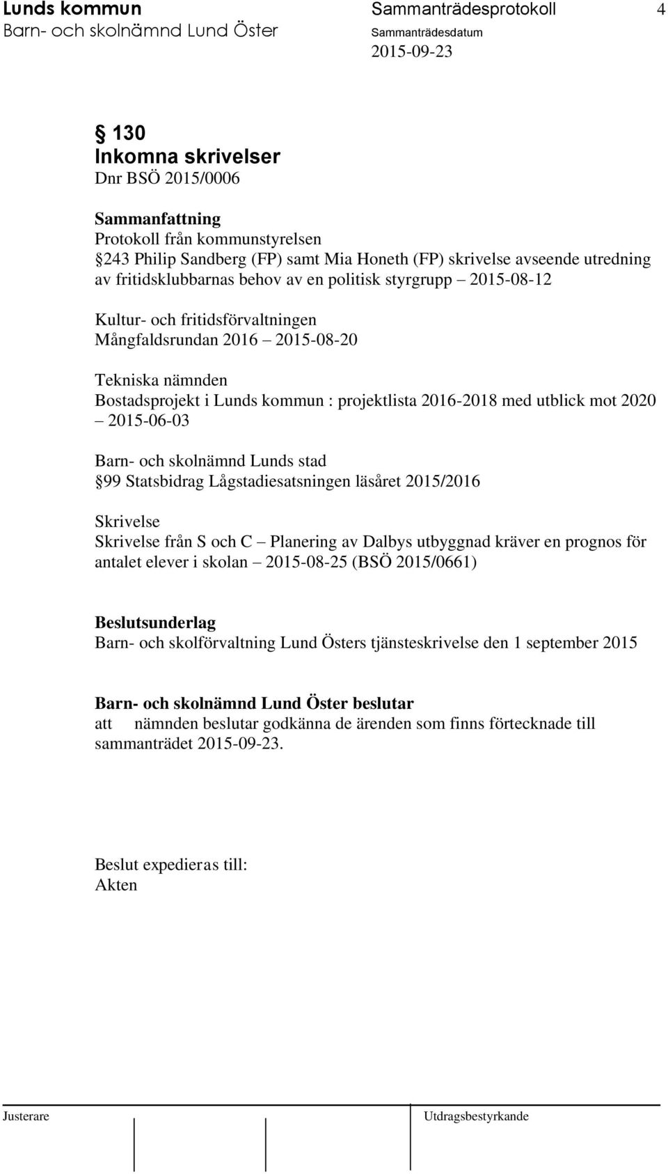 med utblick mot 2020 2015-06-03 Barn- och skolnämnd Lunds stad 99 Statsbidrag Lågstadiesatsningen läsåret 2015/2016 Skrivelse Skrivelse från S och C Planering av Dalbys utbyggnad kräver en prognos