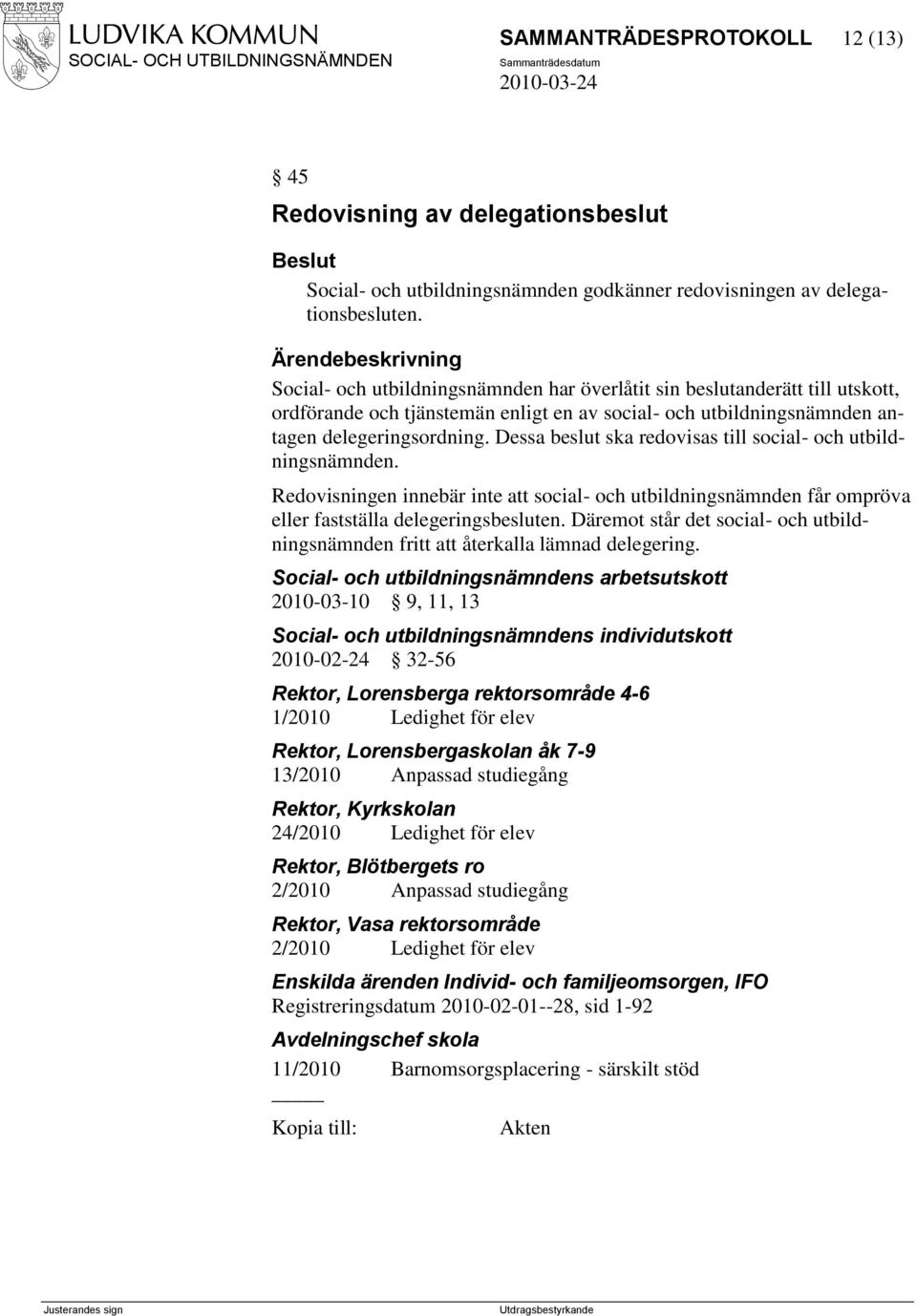 Dessa beslut ska redovisas till social- och utbildningsnämnden. Redovisningen innebär inte att social- och utbildningsnämnden får ompröva eller fastställa delegeringsbesluten.