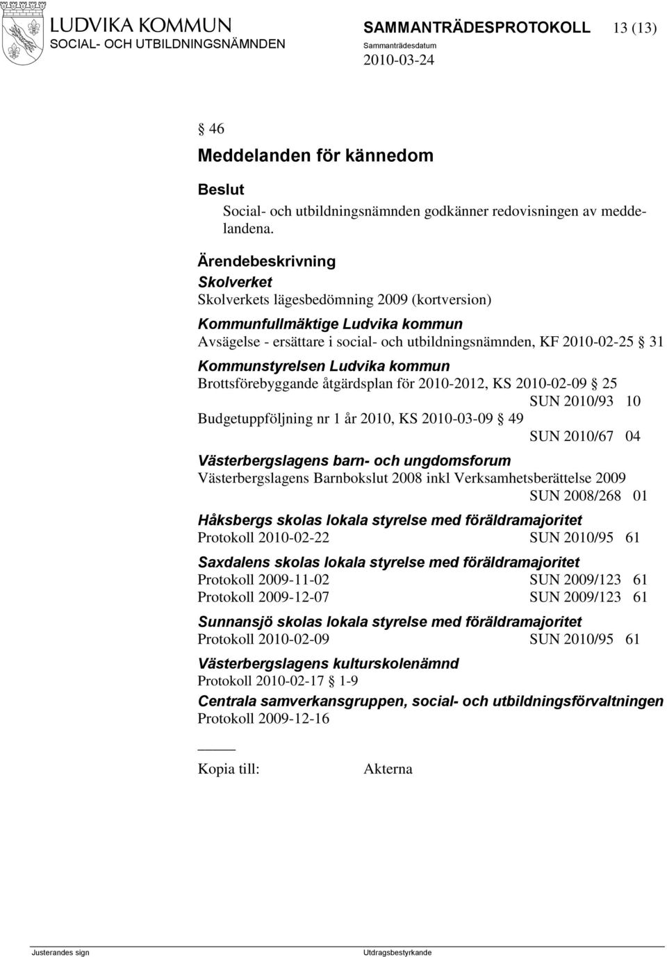 Brottsförebyggande åtgärdsplan för 2010-2012, KS 2010-02-09 25 SUN 2010/93 10 Budgetuppföljning nr 1 år 2010, KS 2010-03-09 49 SUN 2010/67 04 Västerbergslagens barn- och ungdomsforum