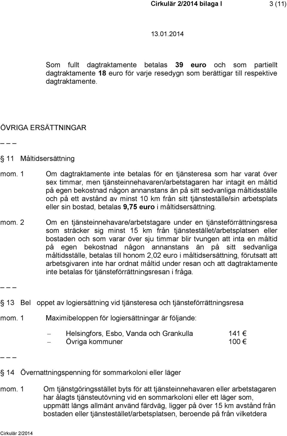 2 Om dagtraktamente inte betalas för en tjänsteresa som har varat över sex timmar, men tjänsteinnehavaren/arbetstagaren har intagit en måltid på egen bekostnad någon annanstans än på sitt sedvanliga