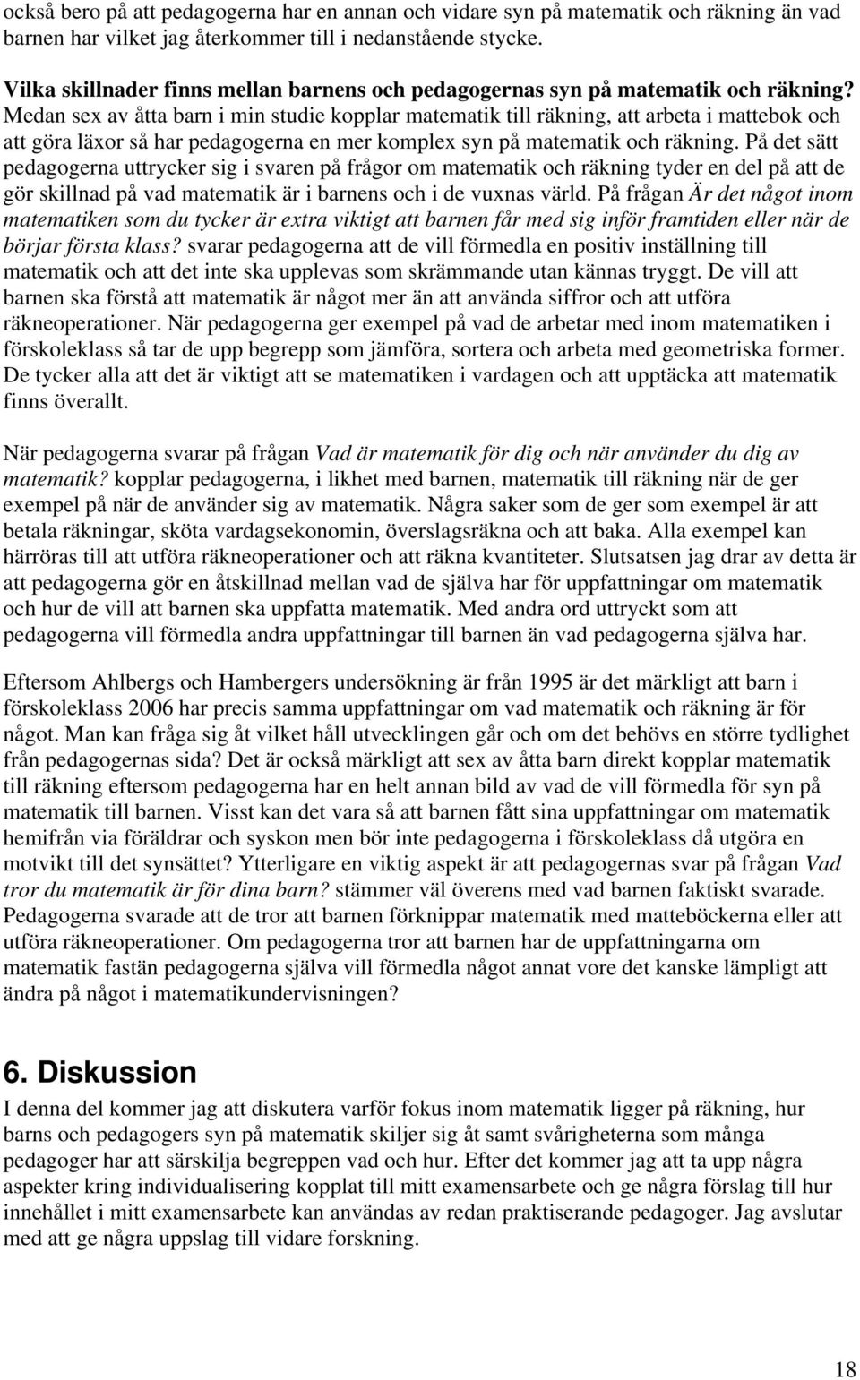 Medan sex av åtta barn i min studie kopplar matematik till räkning, att arbeta i mattebok och att göra läxor så har pedagogerna en mer komplex syn på matematik och räkning.