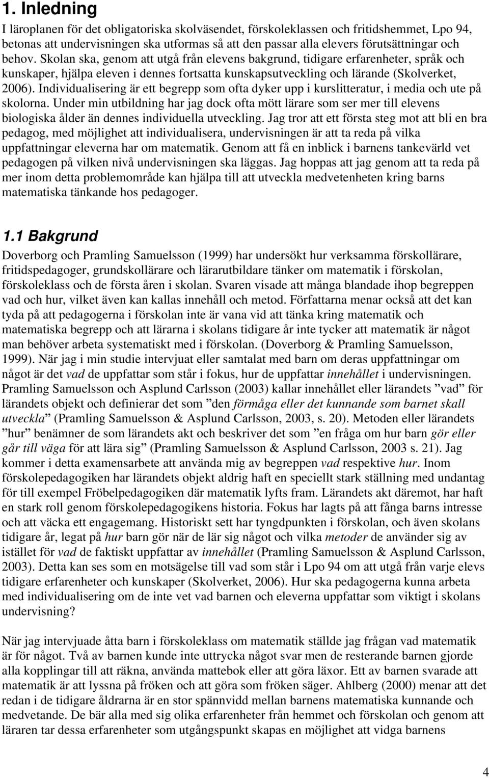 Individualisering är ett begrepp som ofta dyker upp i kurslitteratur, i media och ute på skolorna.