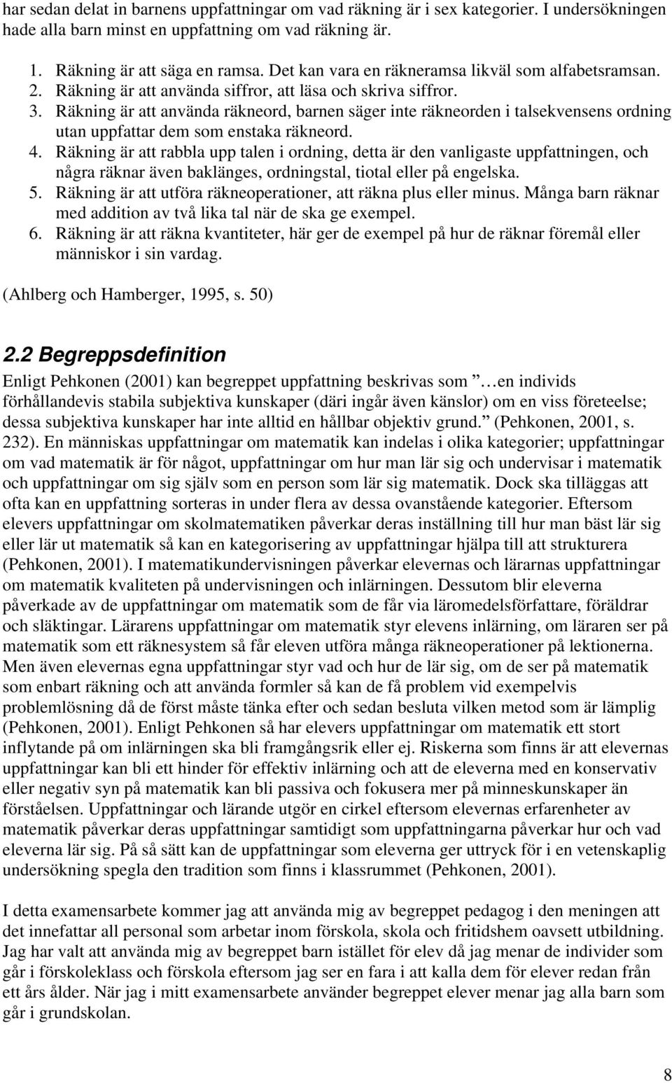 Räkning är att använda räkneord, barnen säger inte räkneorden i talsekvensens ordning utan uppfattar dem som enstaka räkneord. 4.