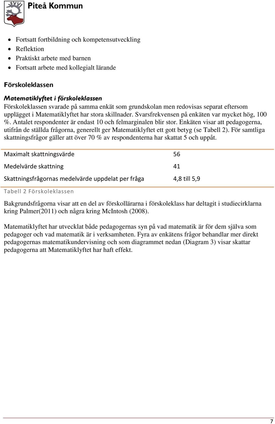 Antalet respondenter är endast 10 och felmarginalen blir stor. Enkäten visar att pedagogerna, utifrån de ställda frågorna, generellt ger Matematiklyftet ett gott betyg (se Tabell 2).