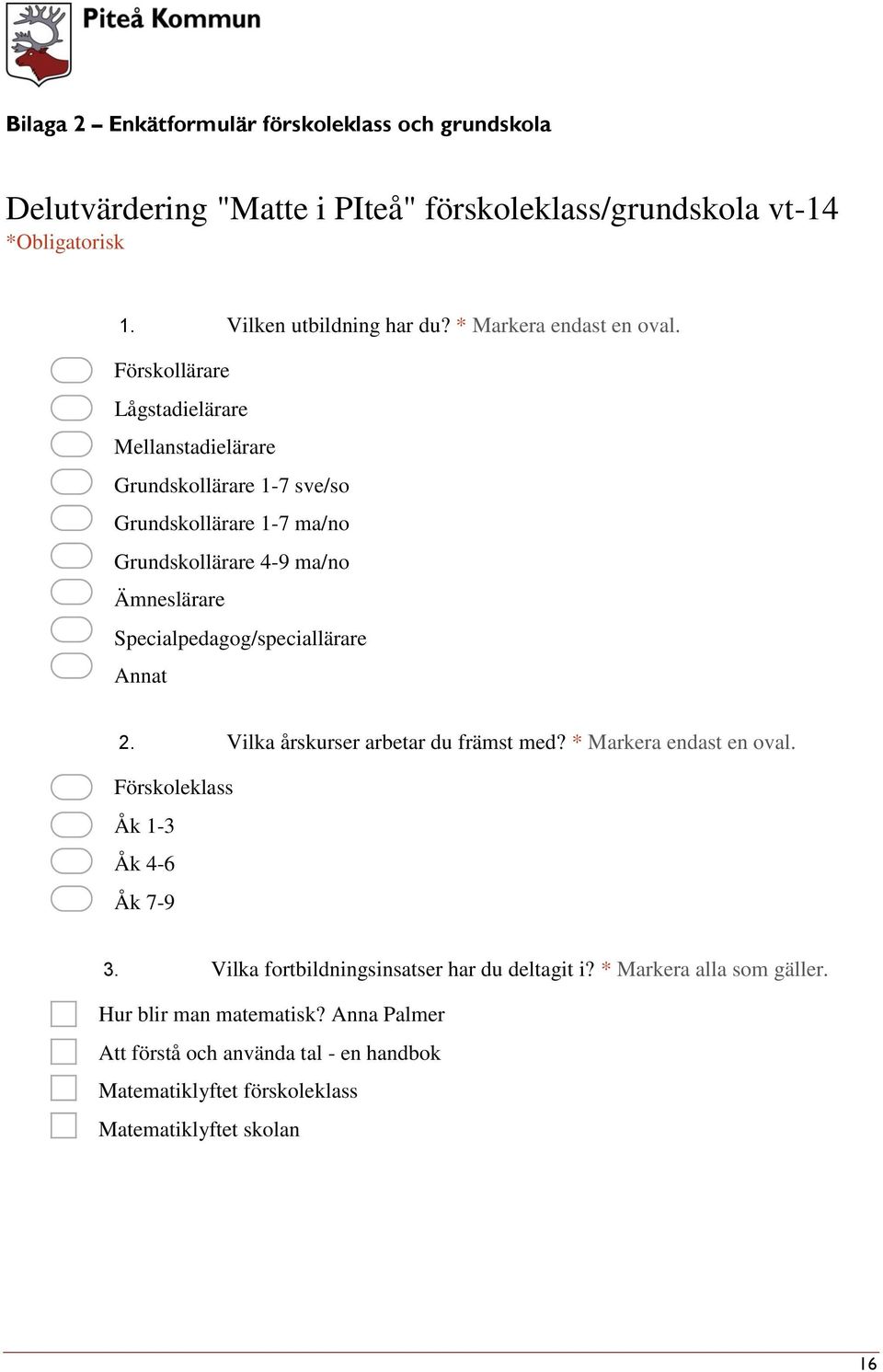 Förskollärare Lågstadielärare Mellanstadielärare Grundskollärare 1-7 sve/so Grundskollärare 1-7 ma/no Grundskollärare 4-9 ma/no Ämneslärare