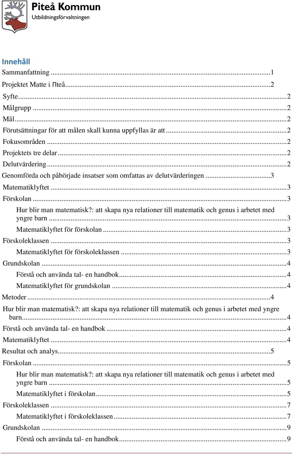 : att skapa nya relationer till matematik och genus i arbetet med yngre barn... 3 Matematiklyftet för förskolan... 3 Förskoleklassen... 3 Matematiklyftet för förskoleklassen... 3 Grundskolan.