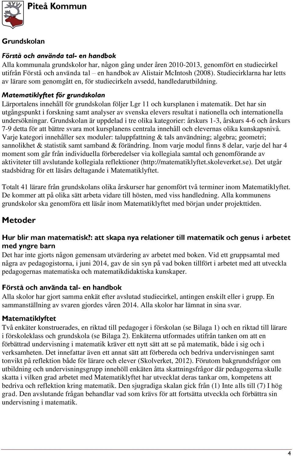 Matematiklyftet för grundskolan Lärportalens innehåll för grundskolan följer Lgr 11 och kursplanen i matematik.