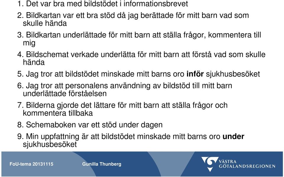 Jag tror att bildstödet minskade mitt barns oro inför sjukhusbesöket 6. Jag tror att personalens användning av bildstöd till mitt barn underlättade förståelsen 7.