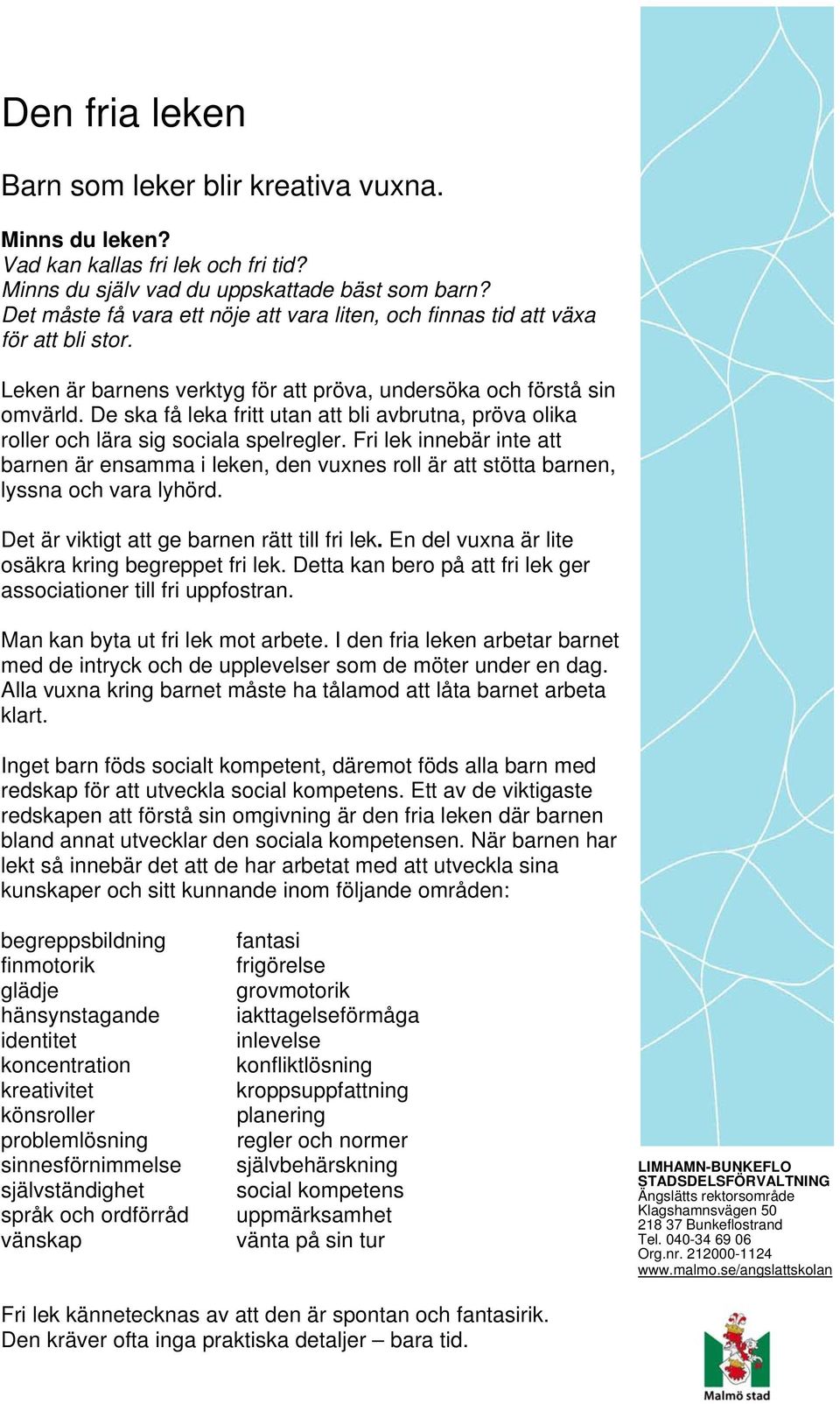 De ska få leka fritt utan att bli avbrutna, pröva olika roller och lära sig sociala spelregler.