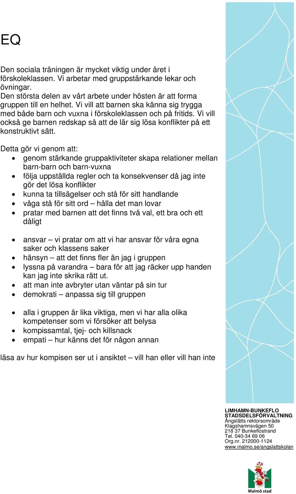 Vi vill också ge barnen redskap så att de lär sig lösa konflikter på ett konstruktivt sätt.