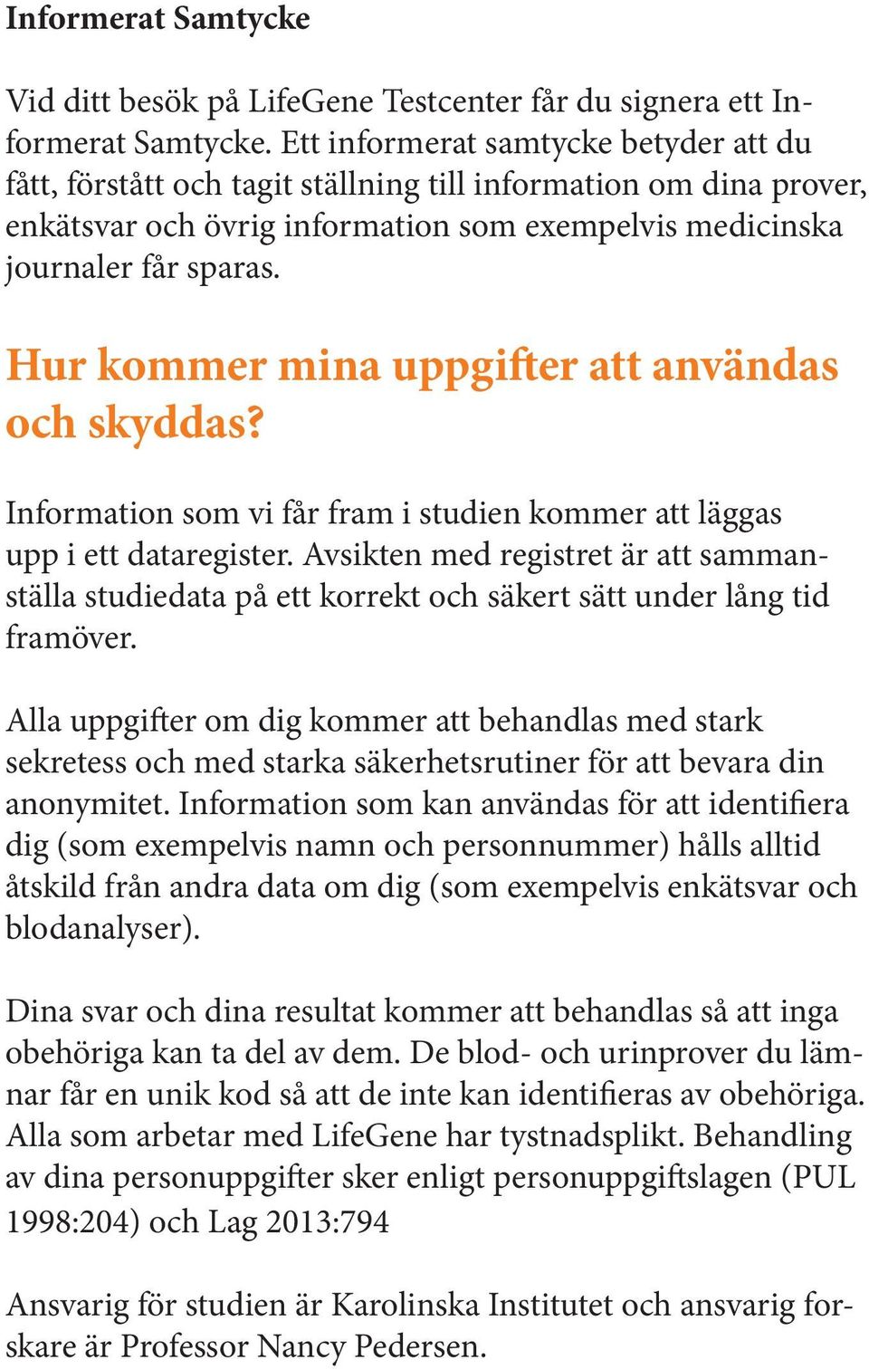 Hur kommer mina uppgifter att användas och skyddas? Information som vi får fram i studien kommer att läggas upp i ett dataregister.