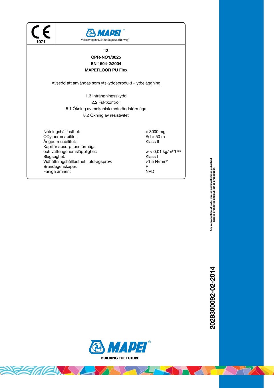 2 Ökning av resistivitet Nötningshållfasthet: < 3000 mg CO 2-permeabilitet: Ångpermeabilitet: Klass II Kapillär absorptionsförmåga och vattengenomsläpplighet: w <