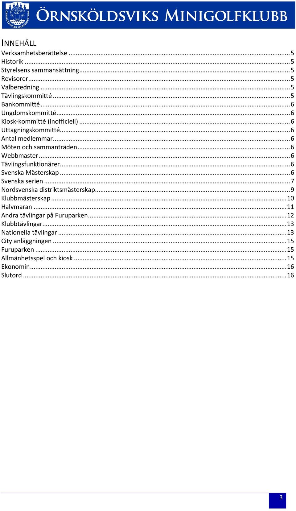 .. 6 Tävlingsfunktionärer... 6 Svenska Mästerskap... 6 Svenska serien... 7 Nordsvenska distriktsmästerskap... 9 Klubbmästerskap... 10 Halvmaran.