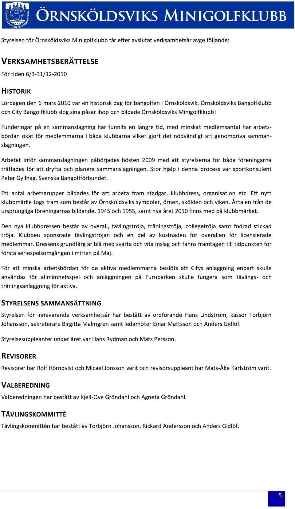 Funderingar på en sammanslagning har funnits en längre tid, med minskat medlemsantal har arbetsbördan ökat för medlemmarna i båda klubbarna vilket gjort det nödvändigt att genomdriva sammanslagningen.