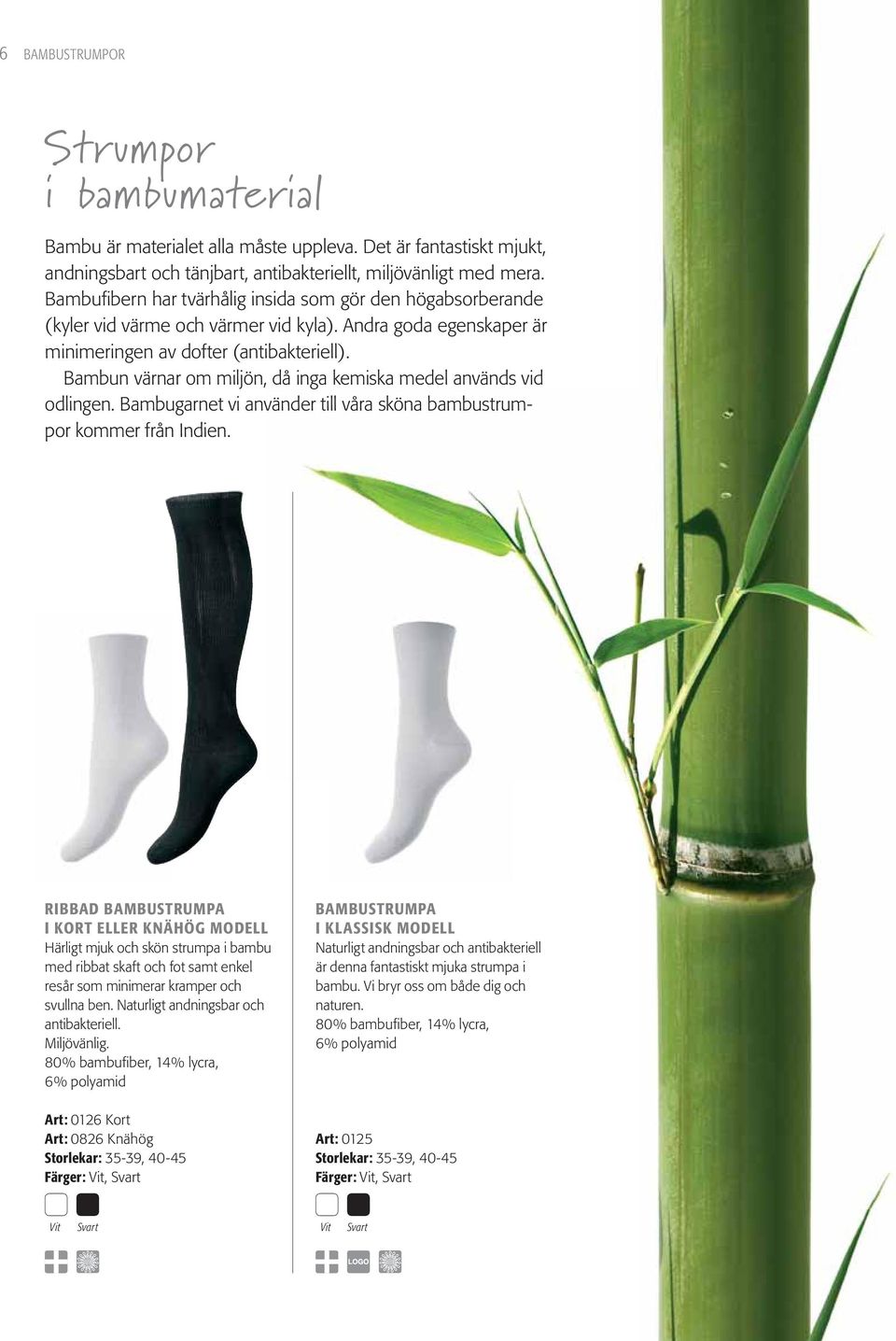 Bambun värnar om miljön, då inga kemiska medel används vid odlingen. Bambugarnet vi använder till våra sköna bambustrumpor kommer från Indien.