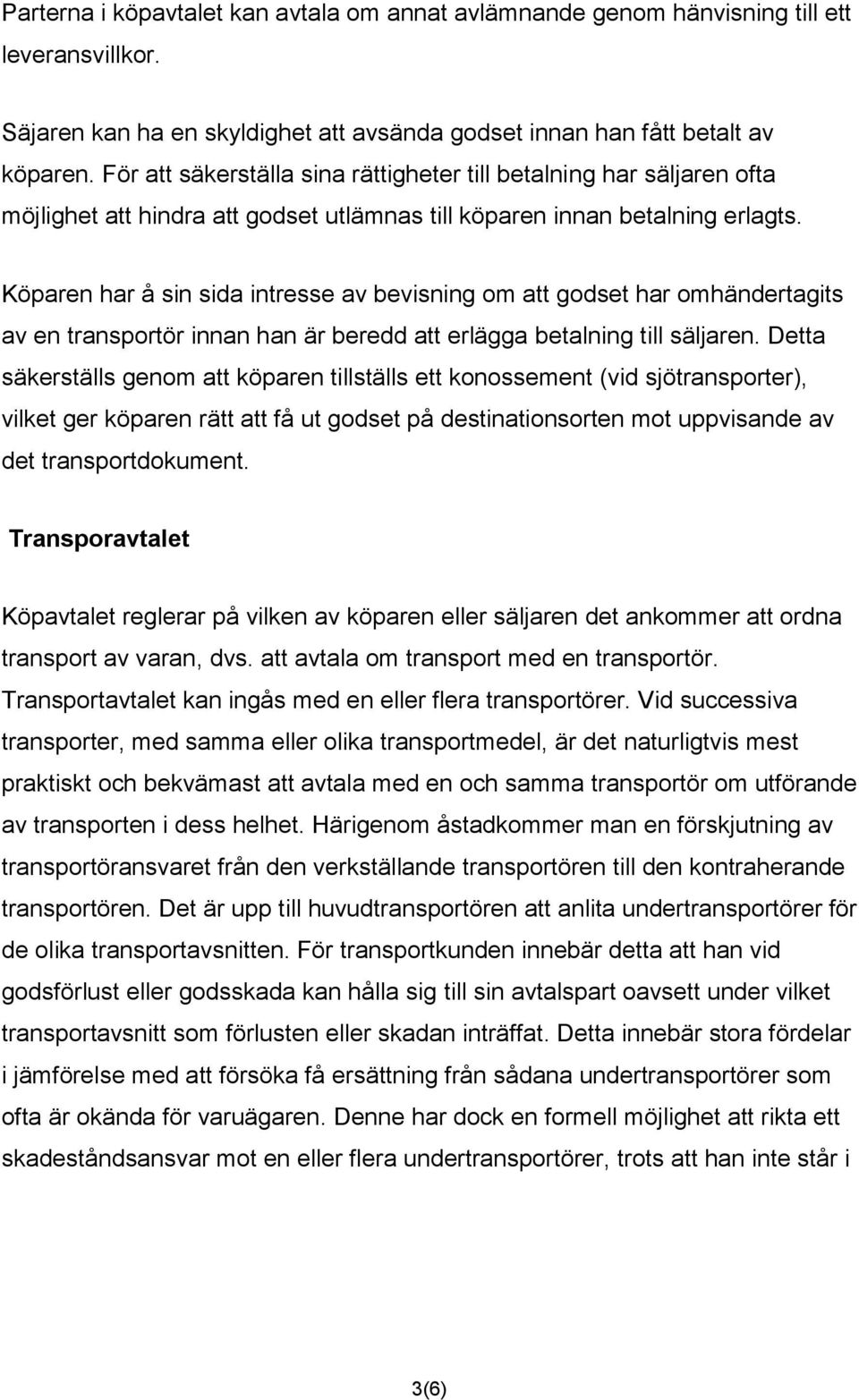 Köparen har å sin sida intresse av bevisning om att godset har omhändertagits av en transportör innan han är beredd att erlägga betalning till säljaren.