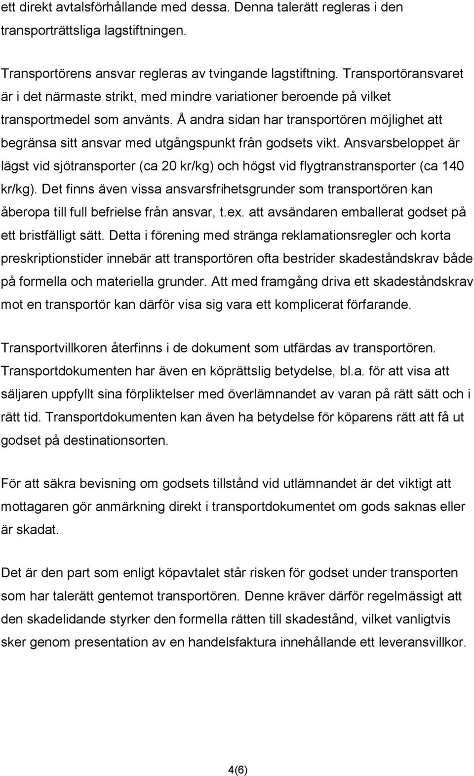 Å andra sidan har transportören möjlighet att begränsa sitt ansvar med utgångspunkt från godsets vikt.