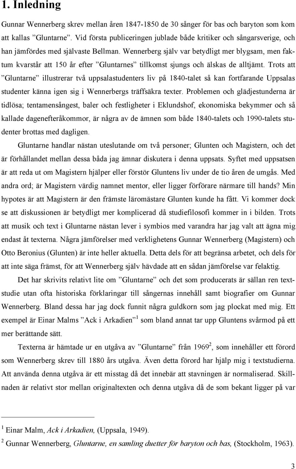 Wennerberg själv var betydligt mer blygsam, men faktum kvarstår att 150 år efter Gluntarnes tillkomst sjungs och älskas de alltjämt.