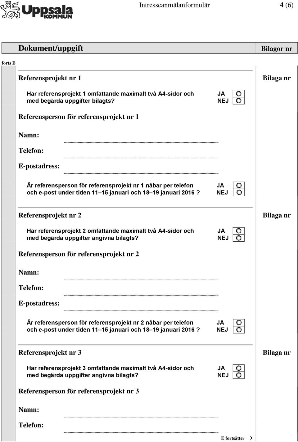 Referensperson för referensprojekt nr 1 : : Är referensperson för referensprojekt nr 1 nåbar per telefon Referensprojekt nr 2 Har