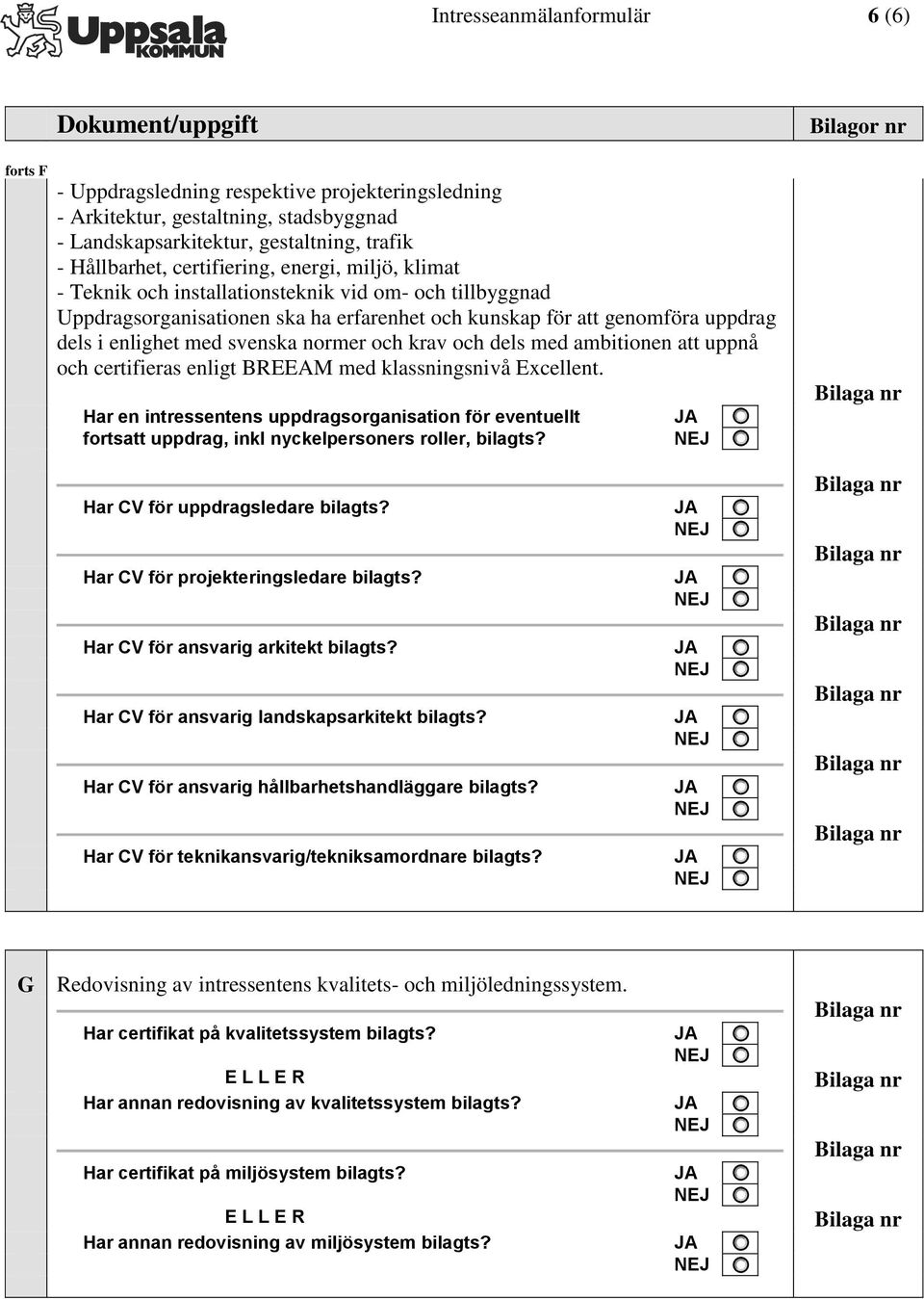 krav och dels med ambitionen att uppnå och certifieras enligt BREEAM med klassningsnivå Excellent.