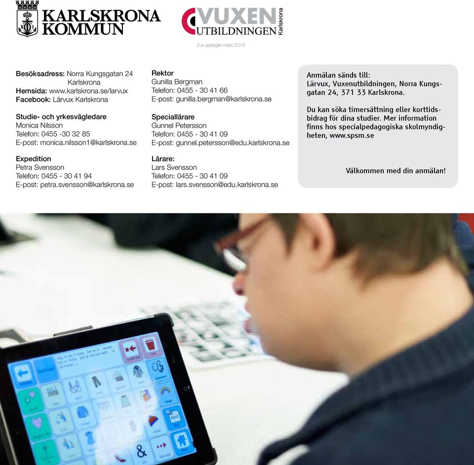 se Expedition Petra Svensson Telefon: 0455-30 41 94 E-post: petra.svensson@karlskrona.se Rektor Gunilla Bergman Telefon: 0455-30 41 66 E-post: gunilla.bergman@karlskrona.