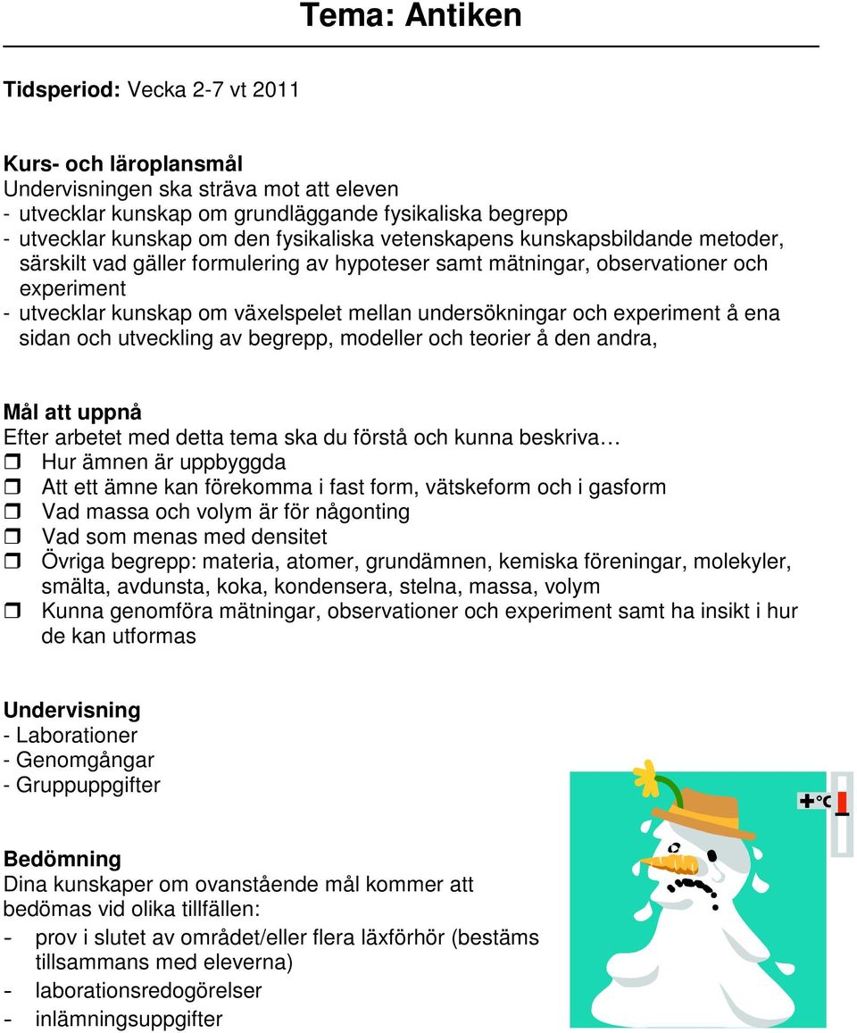 och experiment å ena sidan och utveckling av begrepp, modeller och teorier å den andra, Mål att uppnå Efter arbetet med detta tema ska du förstå och kunna beskriva Hur ämnen är uppbyggda Att ett ämne