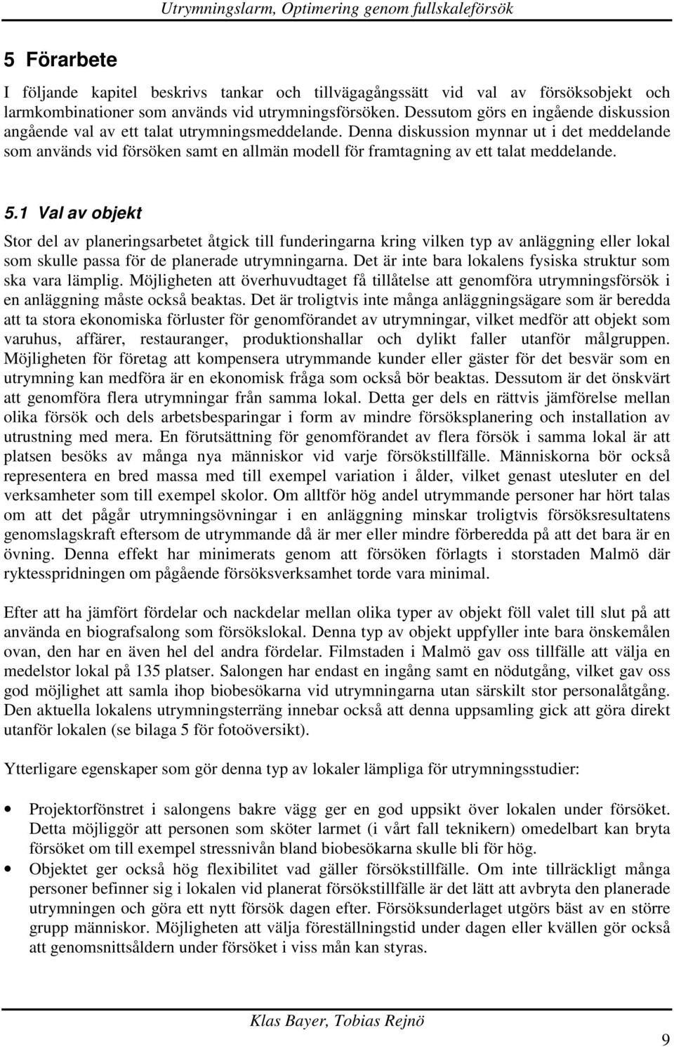 Denna diskussion mynnar ut i det meddelande som används vid försöken samt en allmän modell för framtagning av ett talat meddelande. 5.