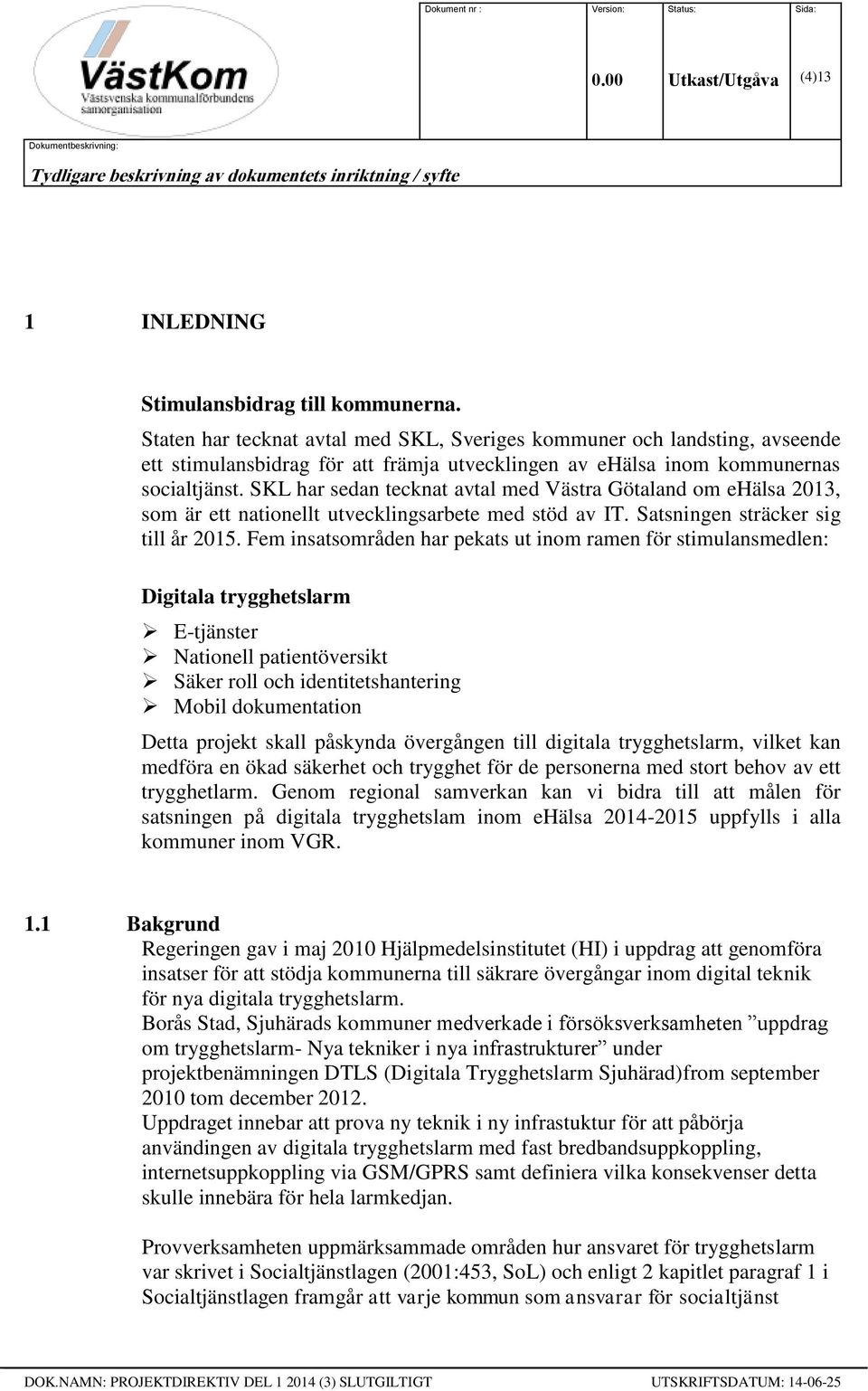 SKL har sedan tecknat avtal med Västra Götaland om ehälsa 2013, som är ett nationellt utvecklingsarbete med stöd av IT. Satsningen sträcker sig till år 2015.