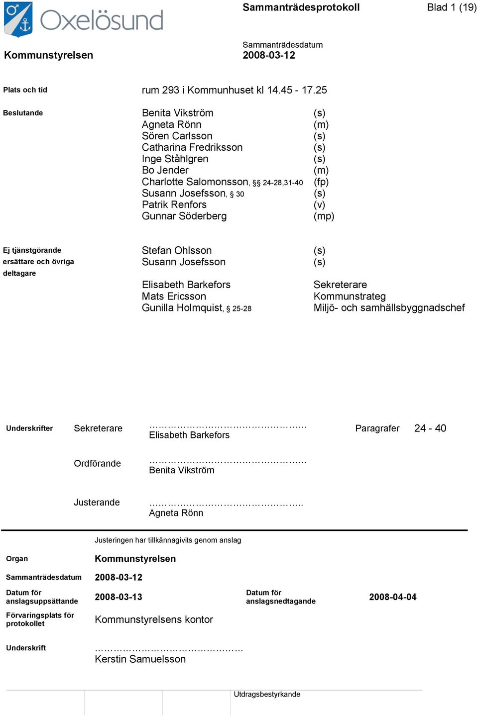 Renfors (v) Gunnar Söderberg (mp) Ej tjänstgörande Stefan Ohlsson (s) ersättare och övriga Susann Josefsson (s) deltagare Elisabeth Barkefors Mats Ericsson Gunilla Holmquist, 25-28 Sekreterare