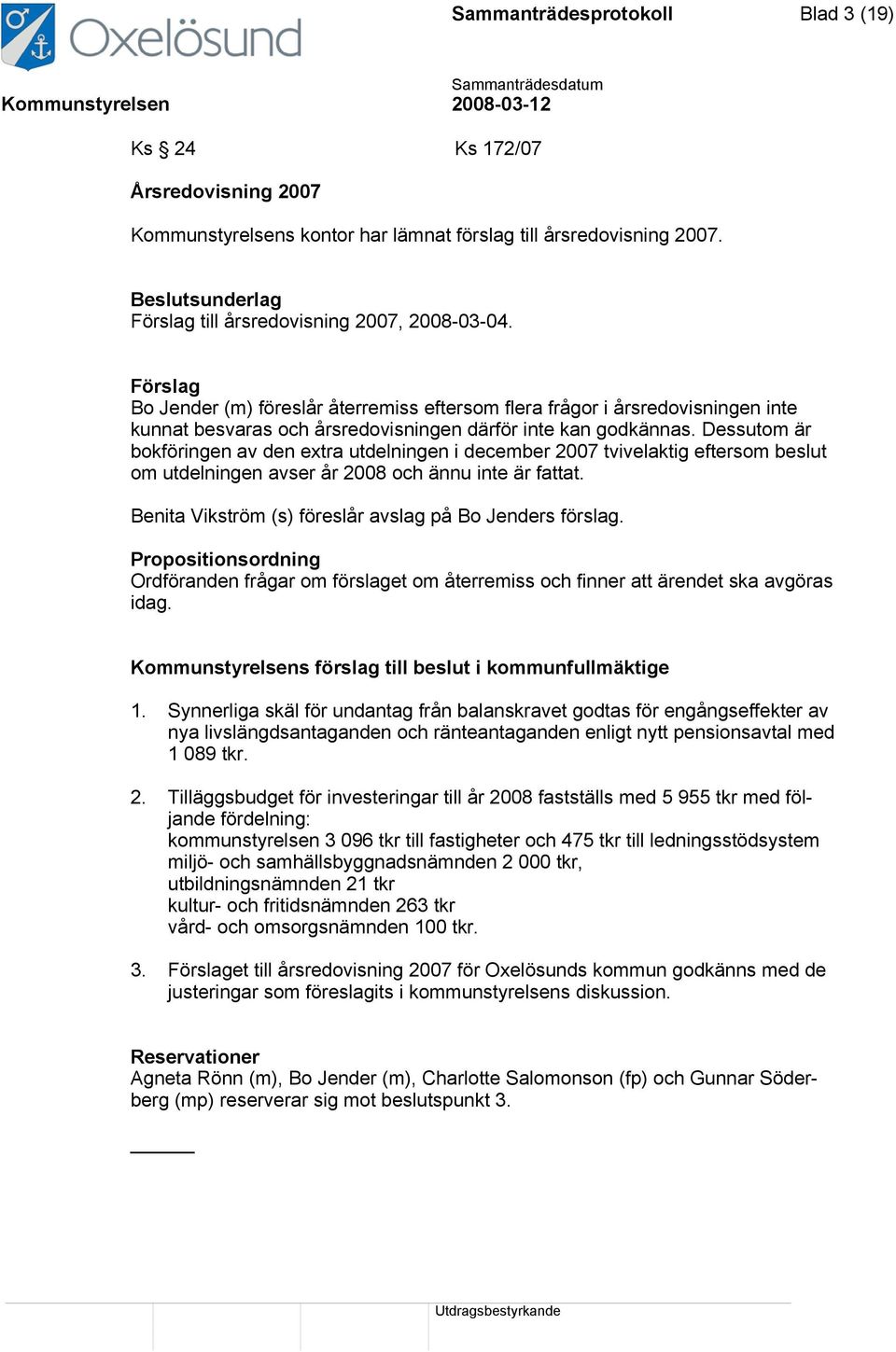 Dessutom är bokföringen av den extra utdelningen i december 2007 tvivelaktig eftersom beslut om utdelningen avser år 2008 och ännu inte är fattat.