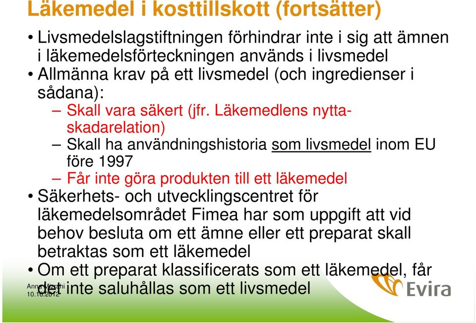 Läkemedlens nyttaskadarelation) Skall ha användningshistoria som livsmedel inom EU före 1997 Får inte göra produkten till ett läkemedel Säkerhets- och